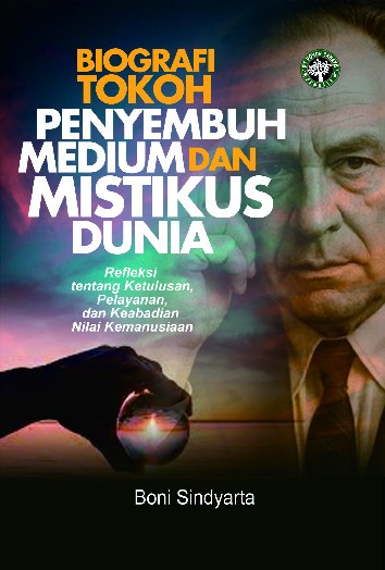 Biografi Tokoh Penyembuh, Medium dan Mistikus Dunia : Refleksi tentang Ketulusan, Pelayanan, dan Keabadian Nilai Kemanusiaan